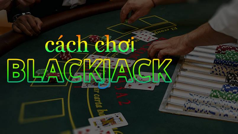 Tổng quan về cách chơi blackjack dành cho người mới bắt đầu